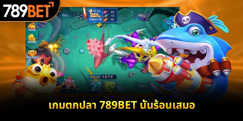 เกมตกปลา 789bet นั้นร้อนเสมอ